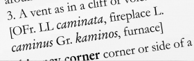 7. Now clear up the derivation of the word. You find that “chimney” originally came from the Greek word “kaminos,” which means “furnace.” If the word had any notes about its use, synonyms or idioms, they would all be cleared too. That would be the end of clearing “chimney.”